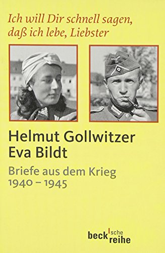 Ich will Dir schnell sagen, daß ich lebe, Liebster: Helmut Gollwitzer - Eva Bildt. Briefe aus dem Krieg 1940-1945